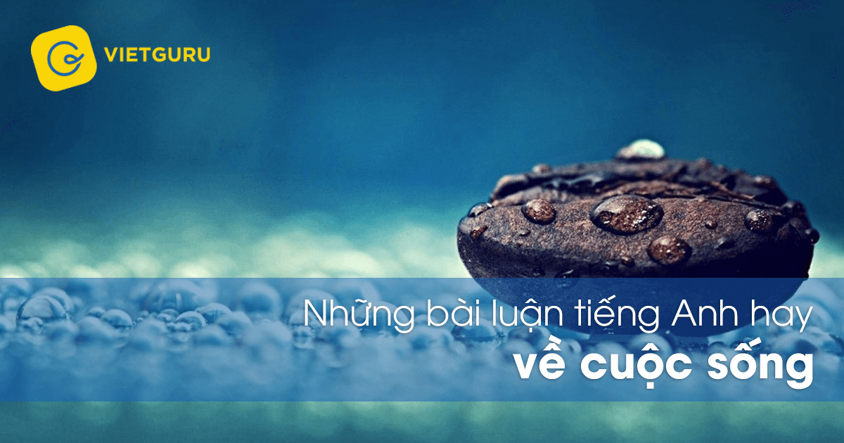 Những bài luận tiếng Anh hay về cuộc sống nhung bai luan tieng anh hay ve cuoc song