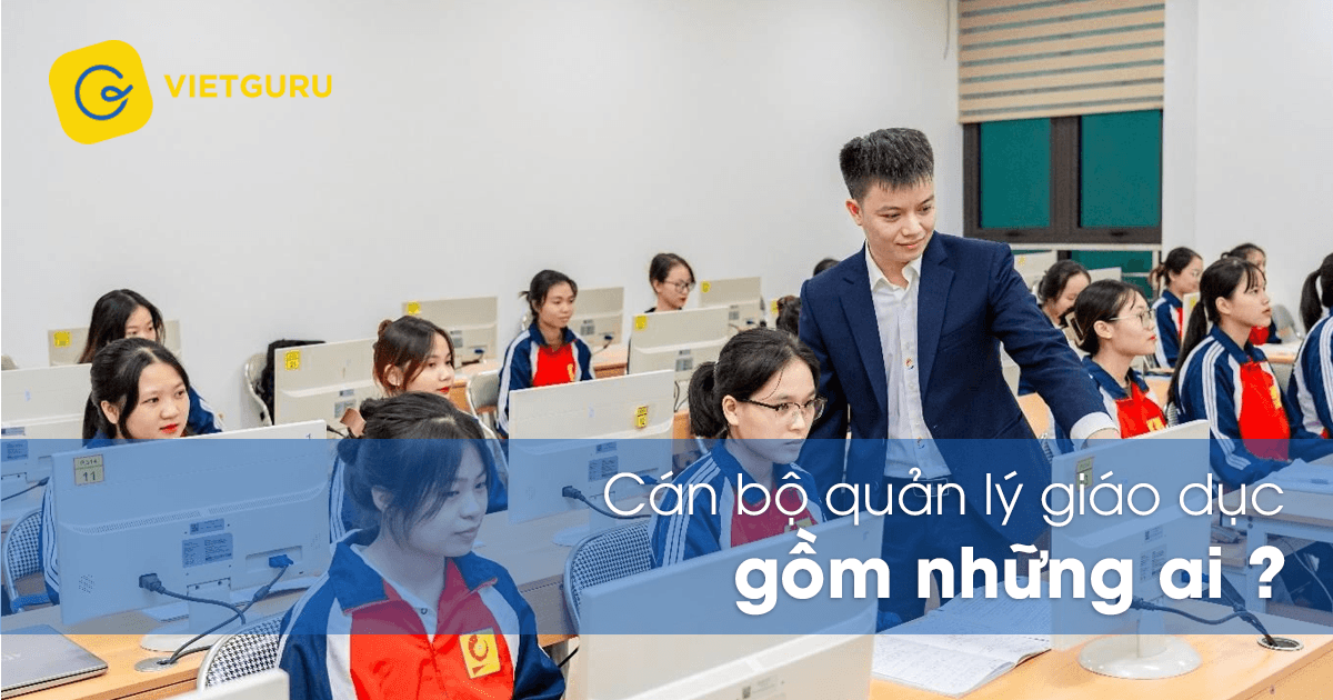 Cán bộ quản lý giáo dục gồm những ai?