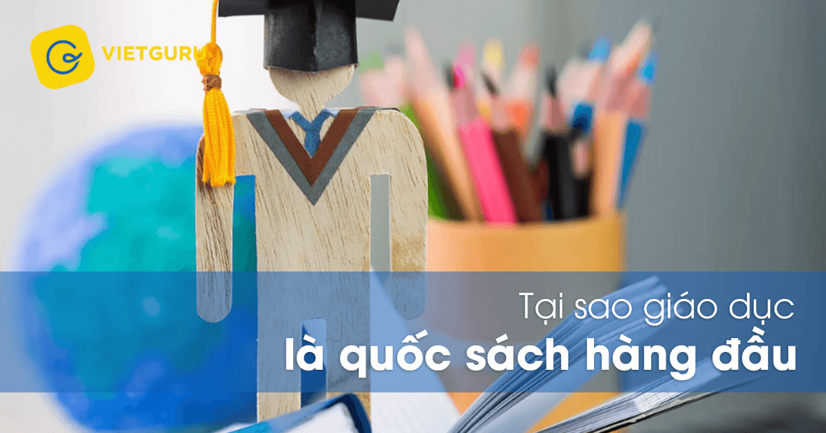 Tại sao giáo dục là quốc sách hàng đầu?