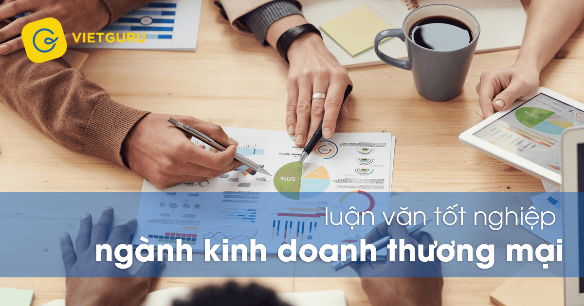 Cấu trúc và yêu cầu của luận văn tốt nghiệp ngành kinh doanh thương mại