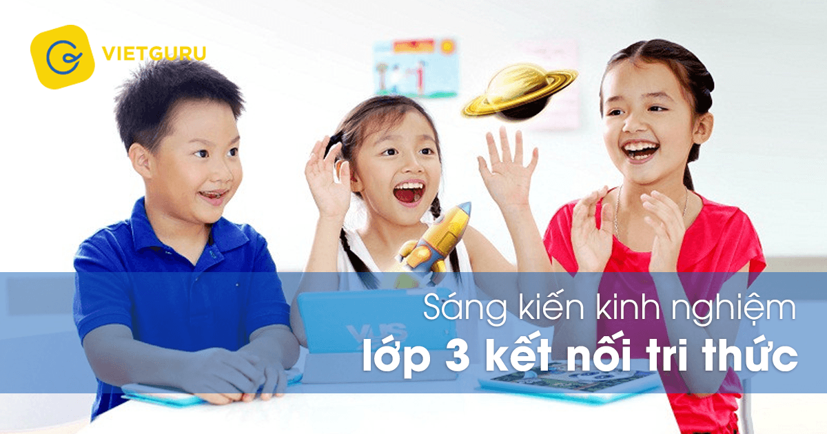 Sáng kiến kinh nghiệm lớp 3 Kết Nối Tri Thức