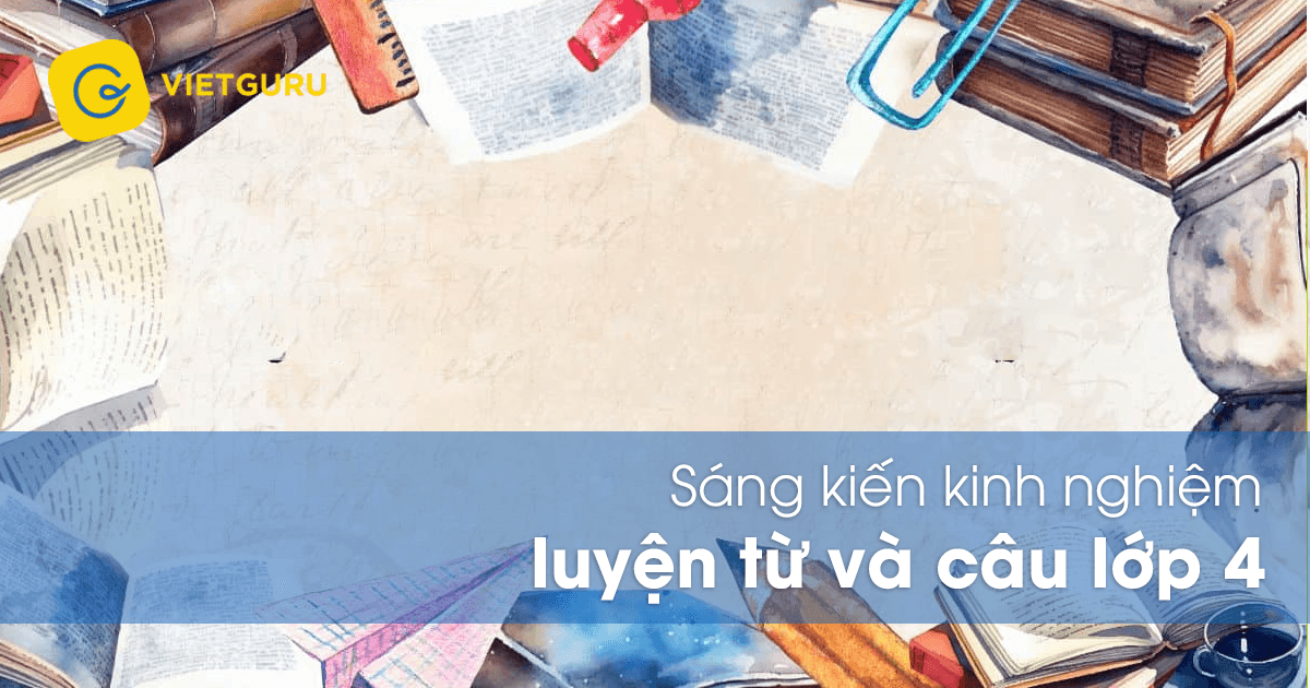 Sáng kiến kinh nghiệm luyện từ và câu lớp 4