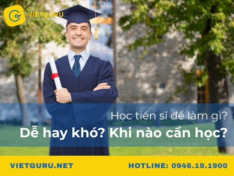 Học tiến sĩ để làm gì? Dễ hay khó? Khi nào cần học?