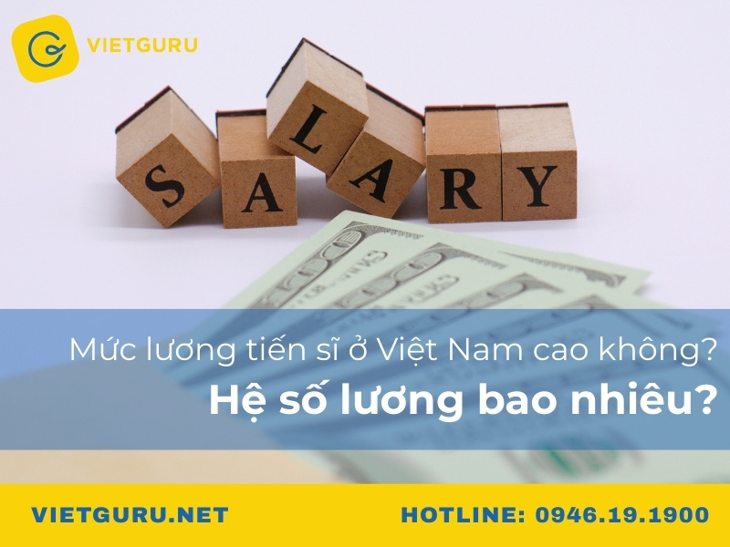 Mức lương tiến sĩ ở Việt Nam cao không? Hệ số lương bao nhiêu?