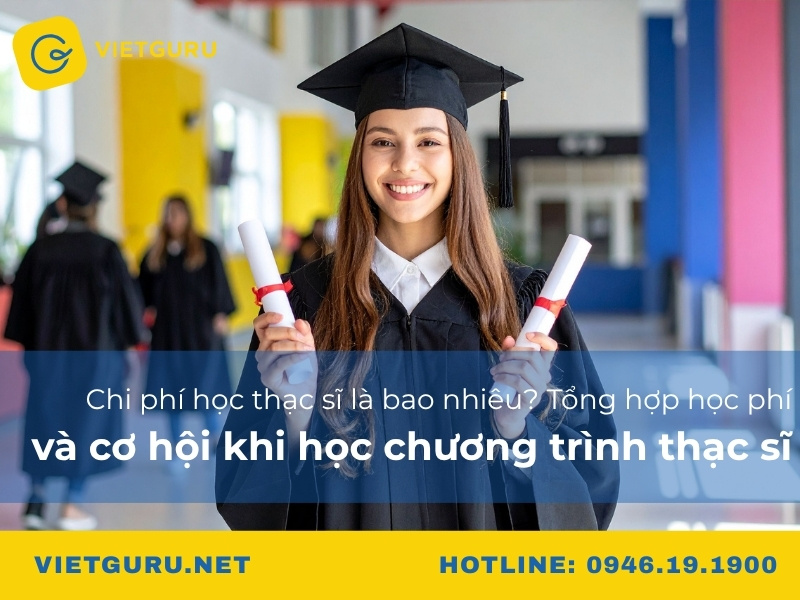 Chi phí học thạc sĩ là bao nhiêu? Tổng hợp học phí và cơ hội khi học chương trình thạc sĩ