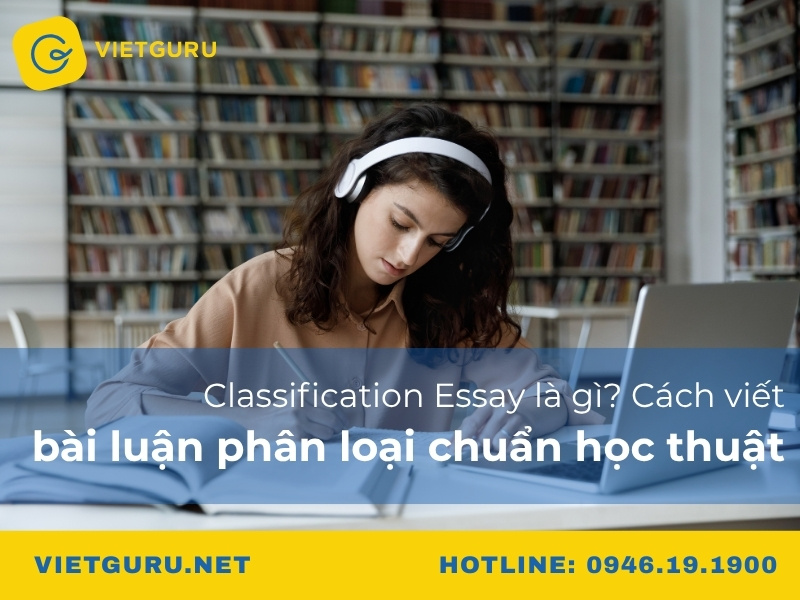 Classification Essay là gì? Cách viết bài luận phân loại chuẩn học thuật