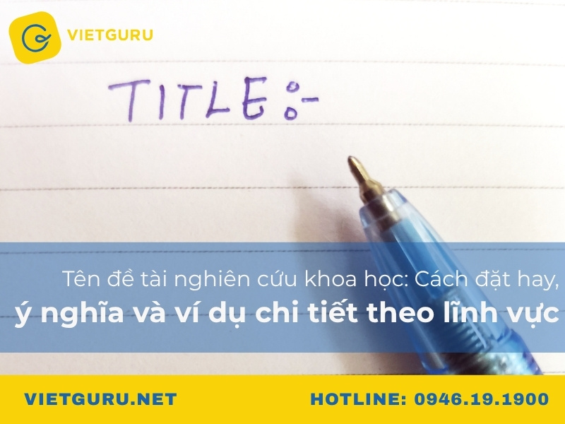 Tên đề tài nghiên cứu khoa học: Cách đặt hay, ý nghĩa và ví dụ chi tiết theo lĩnh vực