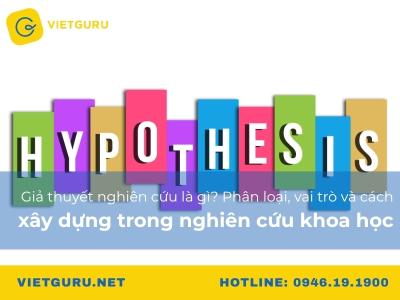 Giả thuyết nghiên cứu là gì? Phân loại, vai trò và cách xây dựng trong nghiên cứu khoa học