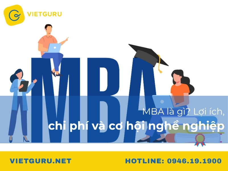 MBA là gì? Lợi ích, chi phí và cơ hội nghề nghiệp
