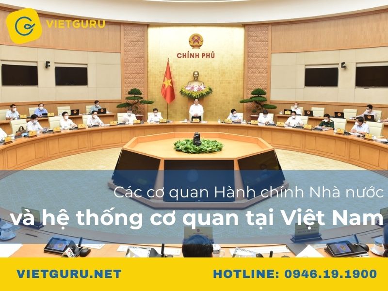 Các cơ quan Hành chính Nhà nước và hệ thống cơ quan tại Việt Nam