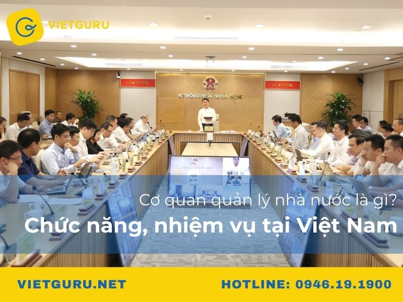 Cơ quan quản lý nhà nước là gì? Chức năng, nhiệm vụ tại Việt Nam