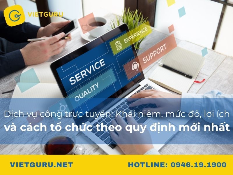 Dịch vụ công trực tuyến: Khái niệm, mức độ, lợi ích và cách tổ chức theo quy định mới nhất