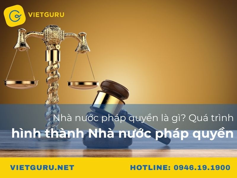Nhà nước pháp quyền là gì? Quá trình hình thành Nhà nước pháp quyền