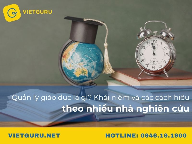 Quản lý giáo dục là gì? Khái niệm và các cách hiểu theo nhiều nhà nghiên cứu