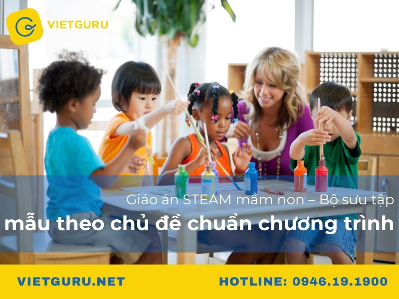 Giáo án STEAM mầm non – Bộ sưu tập mẫu theo chủ đề chuẩn chương trình