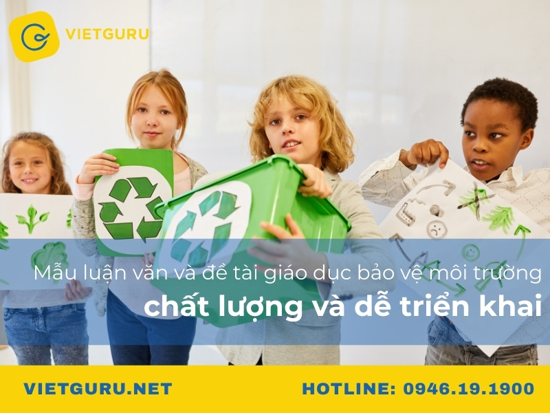 Mẫu luận văn và đề tài giáo dục bảo vệ môi trường chất lượng và dễ triển khai
