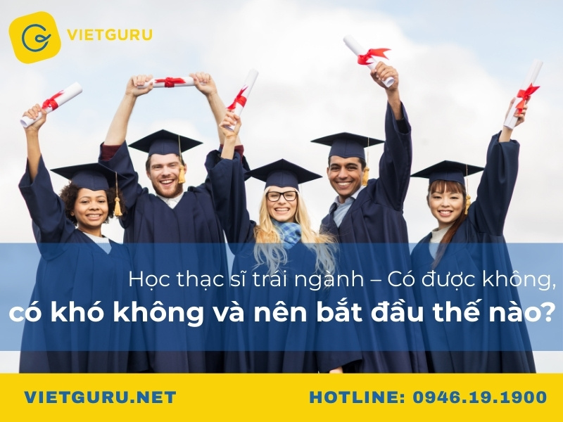 Học thạc sĩ trái ngành – Có được không, có khó không và nên bắt đầu thế nào?