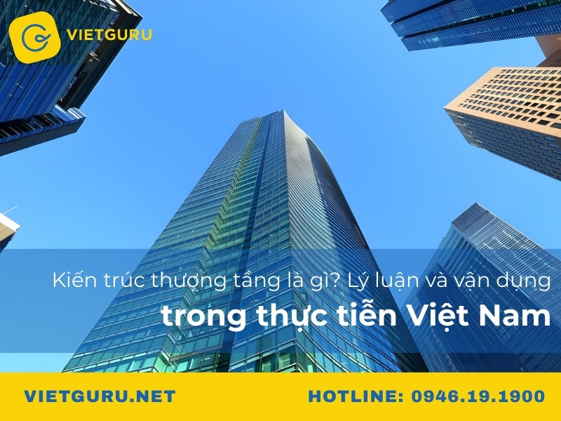 Kiến trúc thượng tầng là gì? Lý luận và vận dụng trong thực tiễn Việt Nam