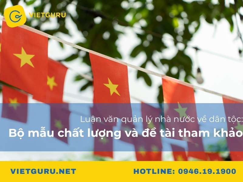 Luận văn quản lý nhà nước về dân tộc: Bộ mẫu chất lượng và đề tài tham khảo