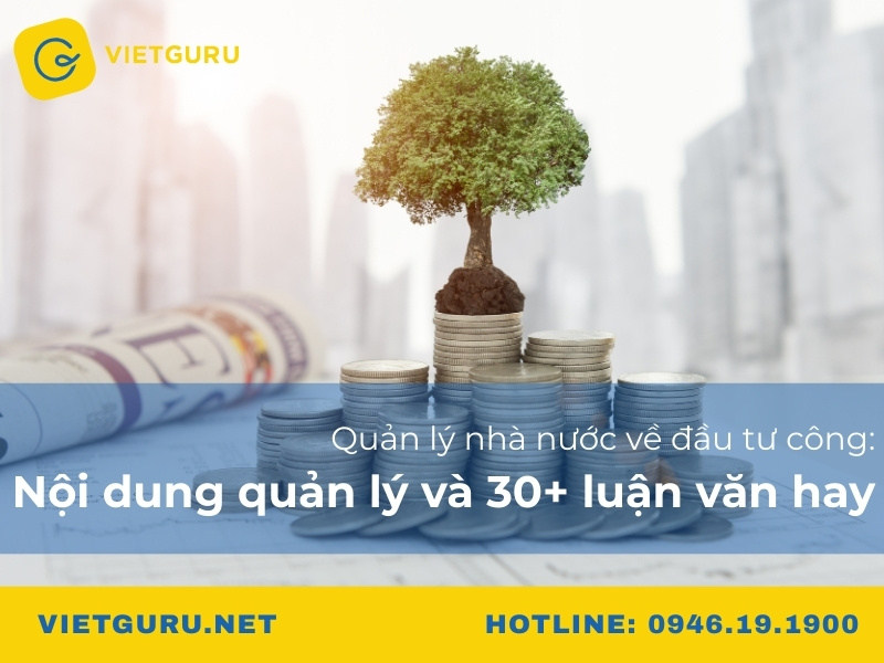 Quản lý nhà nước về đầu tư công: Nội dung quản lý và 30+ luận văn hay