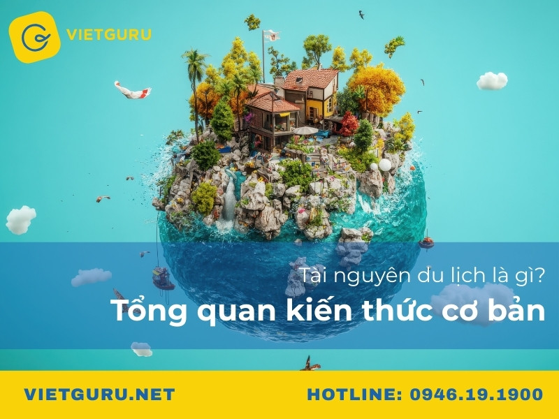 Tài nguyên du lịch là gì? Tổng quan kiến thức cơ bản