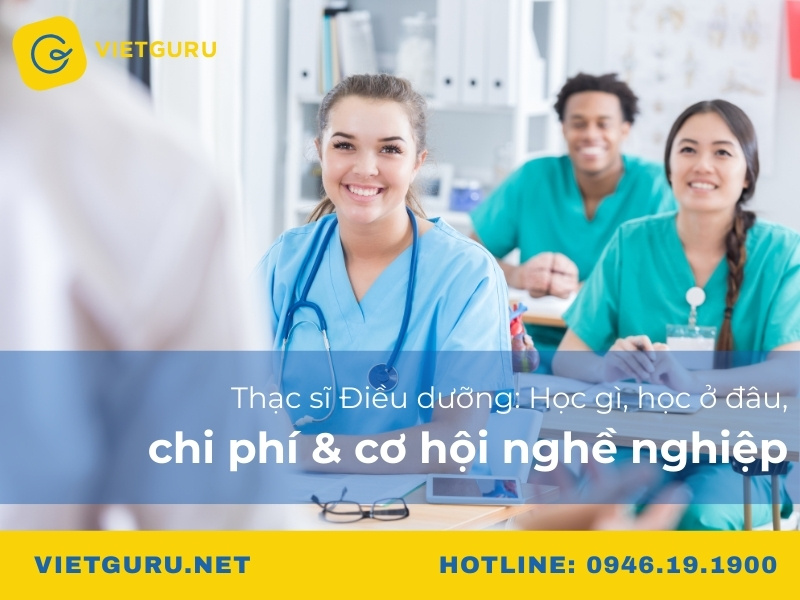 Thạc sĩ Điều dưỡng: Học gì, học ở đâu, chi phí & cơ hội nghề nghiệp?