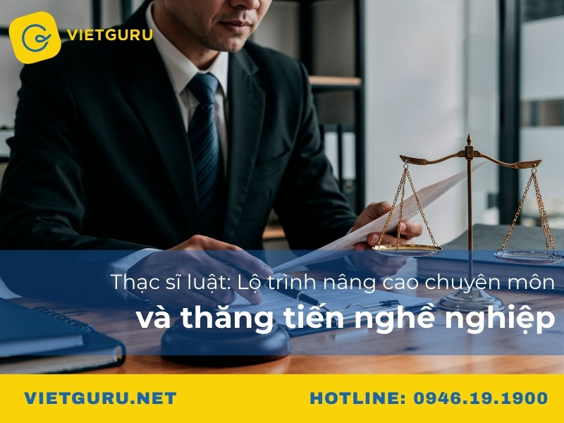 Thạc sĩ luật: Lộ trình nâng cao chuyên môn và thăng tiến nghề nghiệp
