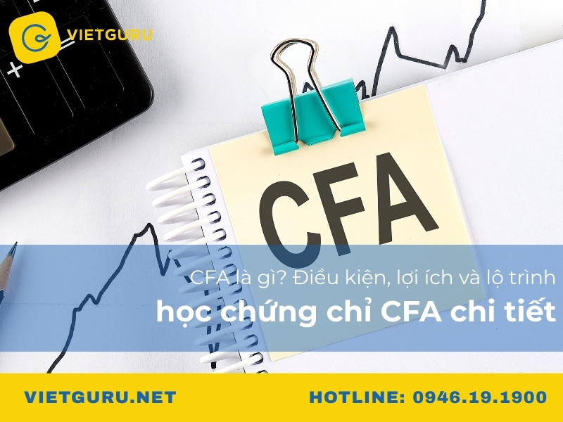 CFA là gì? Điều kiện, lợi ích và lộ trình học chứng chỉ CFA chi tiết