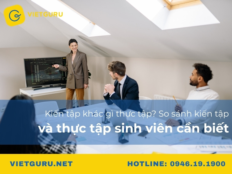 Kiến tập khác gì thực tập? So sánh kiến tập và thực tập sinh viên cần biết