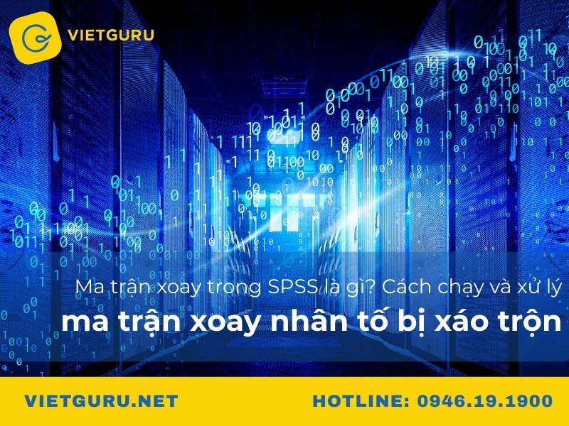 Ma trận xoay trong SPSS là gì? Cách chạy và xử lý ma trận xoay nhân tố bị xáo trộn