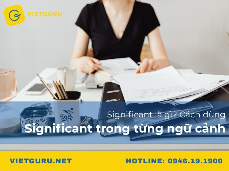 Significant là gì? Cách dùng Significant trong từng ngữ cảnh