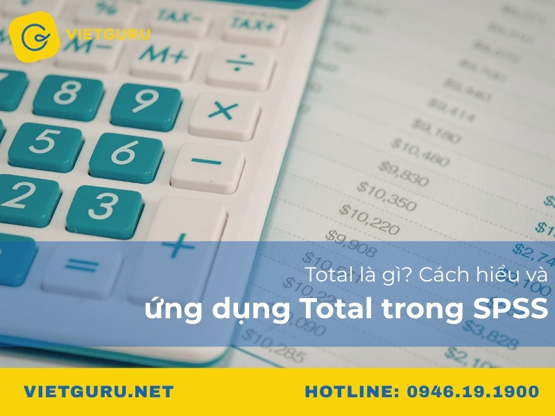 Total là gì? Cách hiểu và ứng dụng Total trong SPSS Total là gì? Cách hiểu và ứng dụng Total trong SPSS