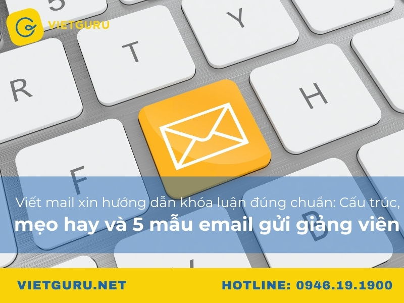 Viết mail xin hướng dẫn khóa luận đúng chuẩn: Cấu trúc, mẹo hay và 5 mẫu email gửi giảng viên