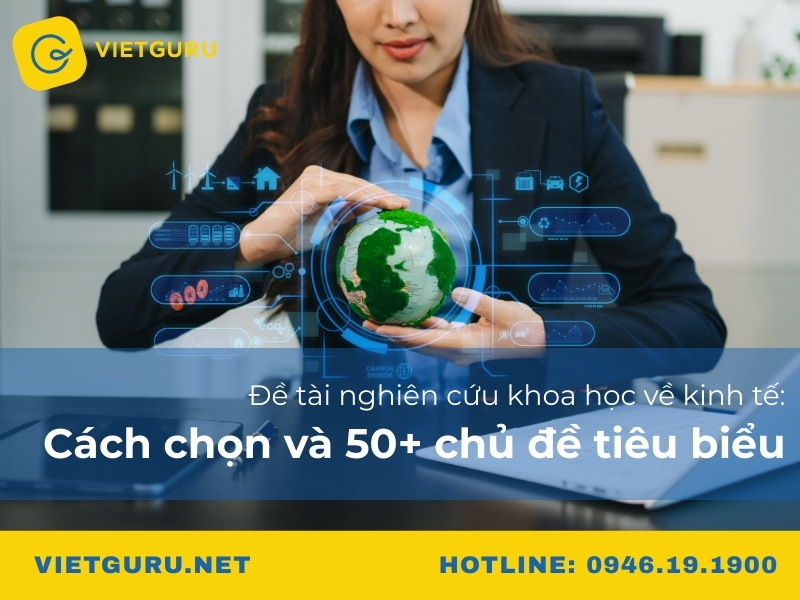 Đề tài nghiên cứu khoa học về kinh tế: Cách chọn và 50+ chủ đề tiêu biểu