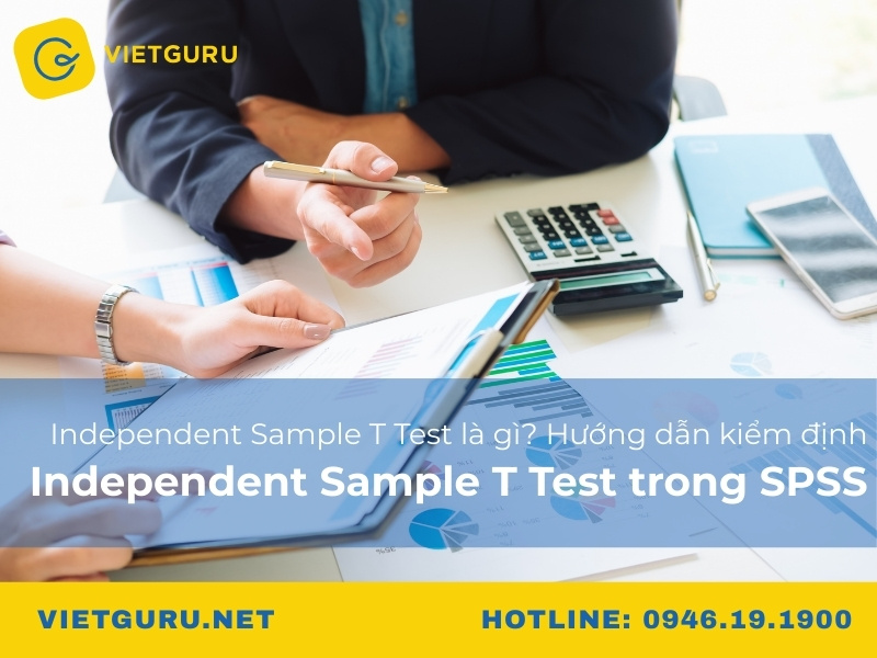 Independent Sample T Test là gì? Hướng dẫn kiểm định Independent Sample T Test trong SPSS Independent Sample T Test là gì? Hướng dẫn kiểm định Independent Sample T Test trong SPSS