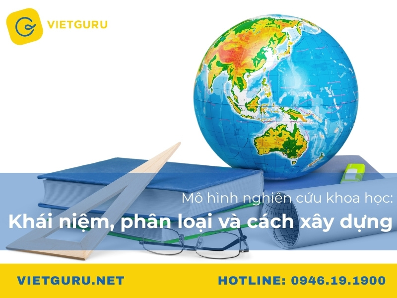 Mô hình nghiên cứu khoa học: Khái niệm, phân loại và cách xây dựng