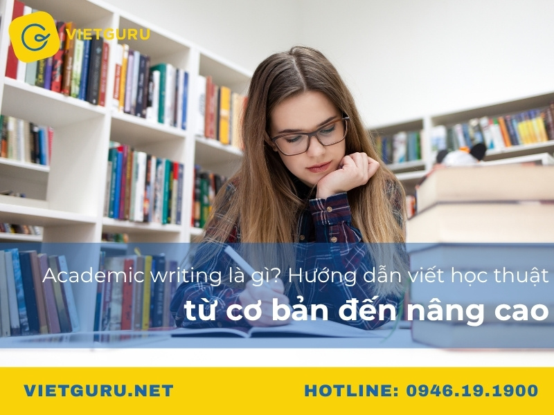 Academic writing là gì? Hướng dẫn viết học thuật từ cơ bản đến nâng cao