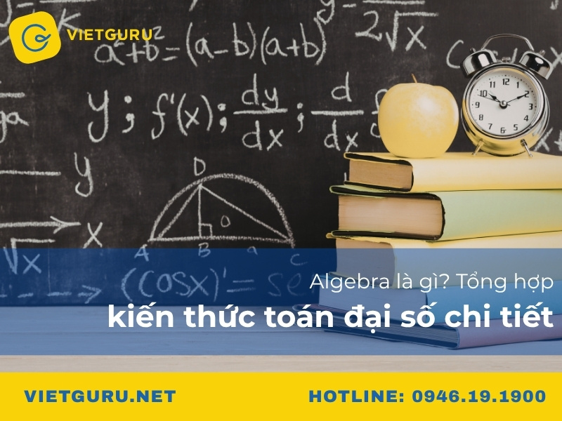 Algebra là gì? Tổng hợp kiến thức toán đại số chi tiết