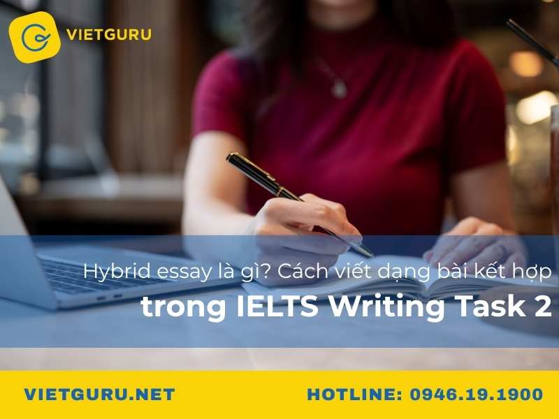 Hybrid essay là gì? Cách viết dạng bài kết hợp trong IELTS Writing Task 2 Hybrid essay là gì? Cách viết dạng bài kết hợp trong IELTS Writing Task 2