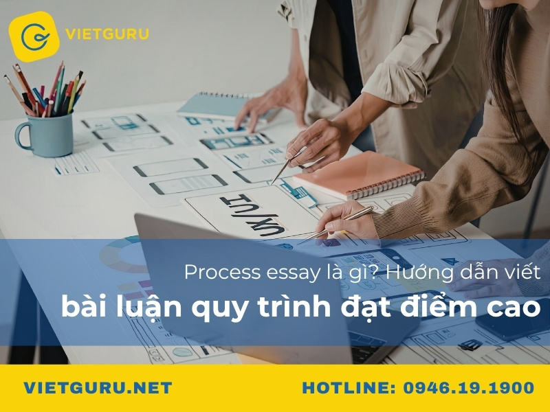 Process essay là gì? Hướng dẫn viết bài luận quy trình đạt điểm cao Process essay là gì? Hướng dẫn viết bài luận quy trình đạt điểm cao