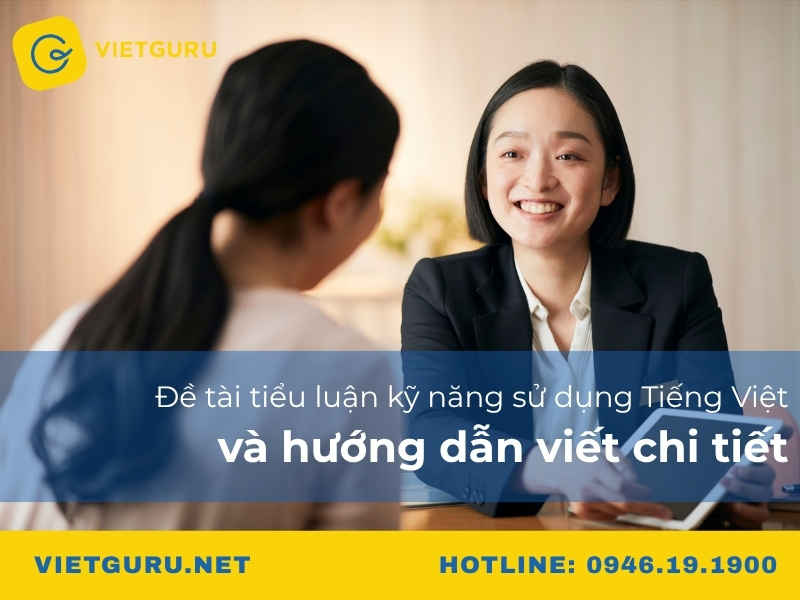 Đề tài tiểu luận kỹ năng sử dụng Tiếng Việt và hướng dẫn viết chi tiết