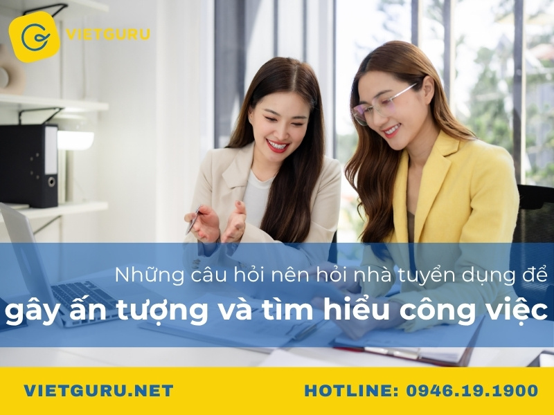 Những câu hỏi nên hỏi nhà tuyển dụng để gây ấn tượng và tìm hiểu công việc