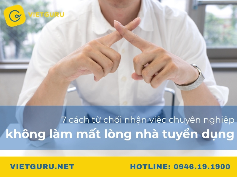 7 cách từ chối nhận việc chuyên nghiệp không làm mất lòng nhà tuyển dụng