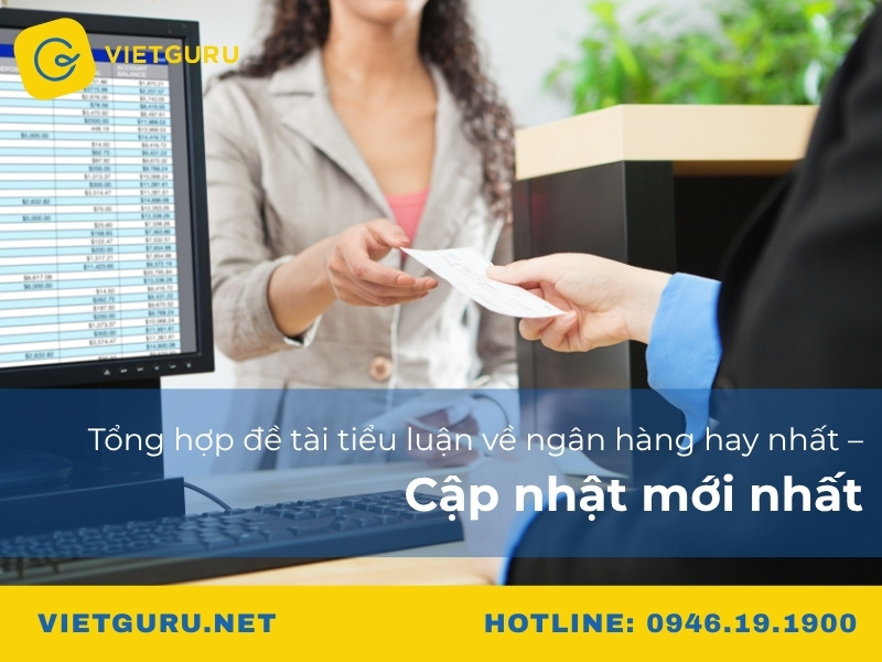Tổng hợp đề tài tiểu luận về ngân hàng hay nhất – Cập nhật mới nhất Tổng hợp đề tài tiểu luận về ngân hàng hay nhất – Cập nhật mới nhất