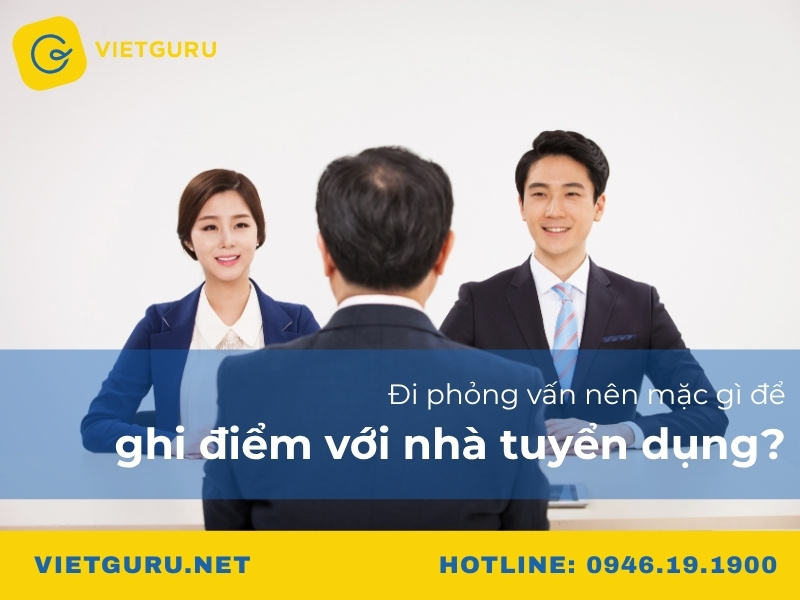 Đi phỏng vấn nên mặc gì để ghi điểm với nhà tuyển dụng?