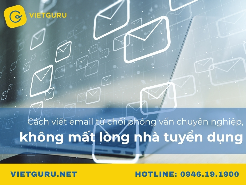 Cách viết email từ chối phỏng vấn chuyên nghiệp, không mất lòng nhà tuyển dụng