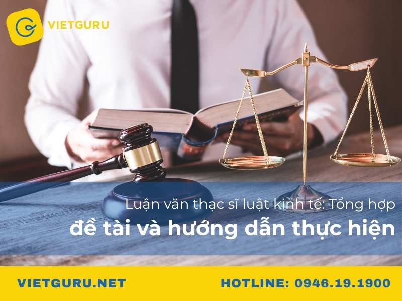 Luận văn thạc sĩ luật kinh tế: Tổng hợp đề tài và hướng dẫn thực hiện Luận văn thạc sĩ luật kinh tế: Tổng hợp đề tài và hướng dẫn thực hiện
