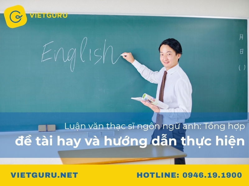 Luận văn thạc sĩ ngôn ngữ anh: Tổng hợp đề tài hay và hướng dẫn thực hiện