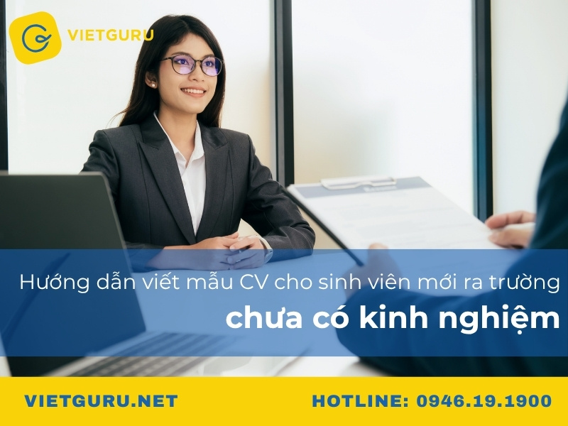 Hướng dẫn viết mẫu CV cho sinh viên mới ra trường chưa có kinh nghiệm