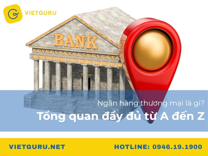 Ngân hàng thương mại là gì? Tổng quan đầy đủ từ A đến Z